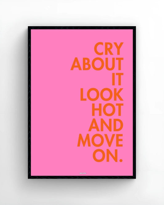 Cry About It Look Hot and Move On.