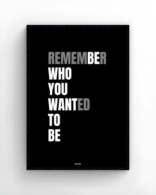 Remember Who You Wanted To Be