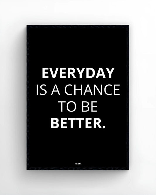 Everyday Is a Chance To Be Better.