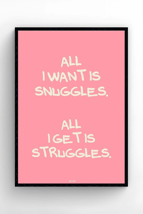 All I Want is Snuggles. All I Get Is Struggles.