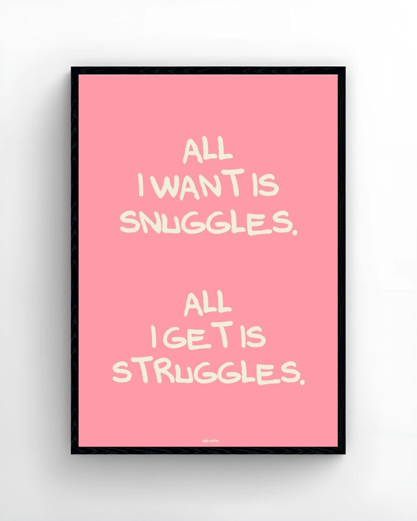 All I Want is Snuggles. All I Get Is Struggles.