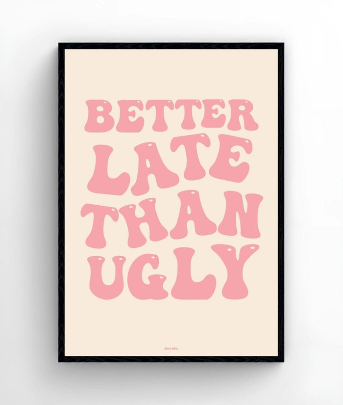Better Late Than Ugly - Elevate