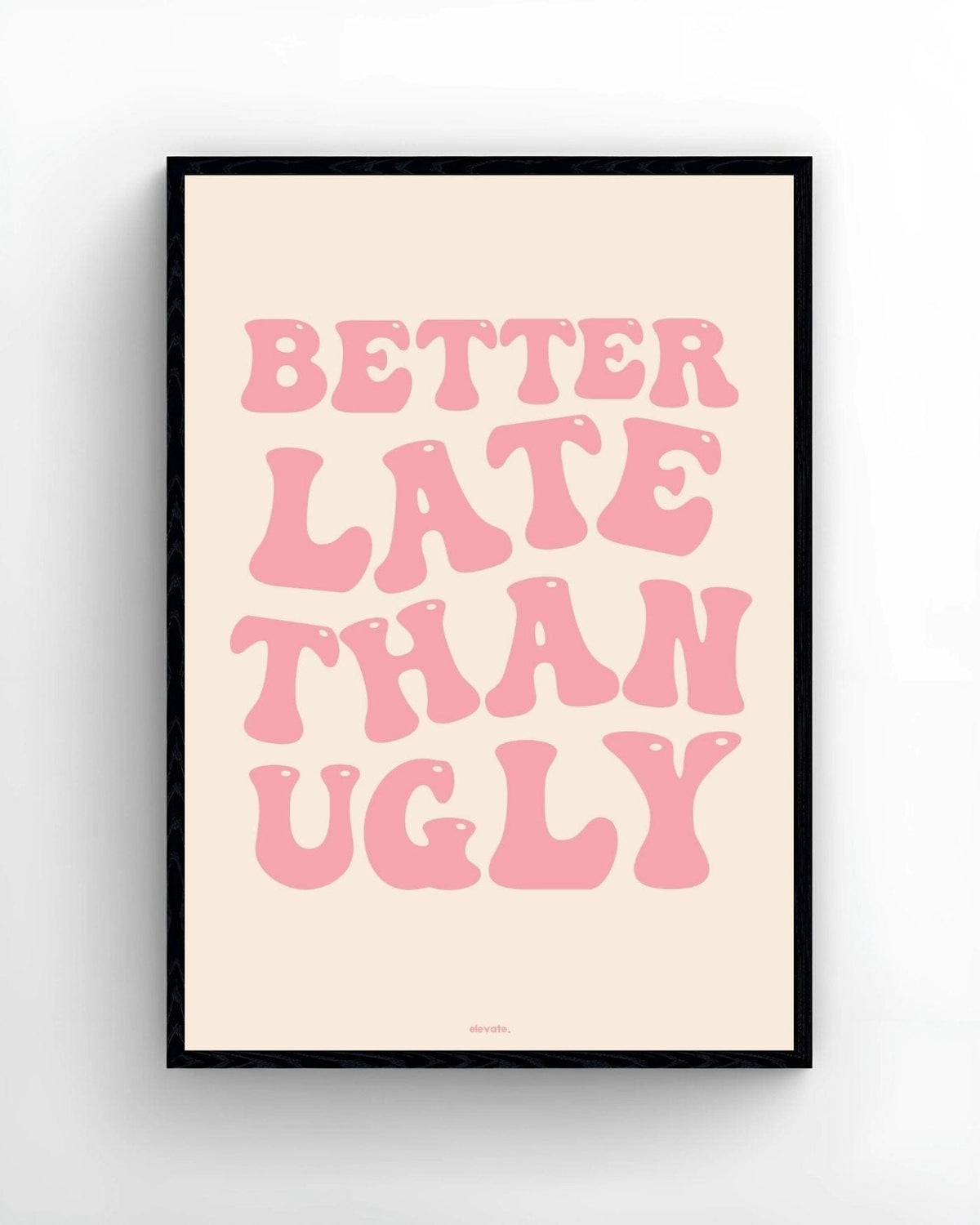 Better Late Than Ugly - Elevate