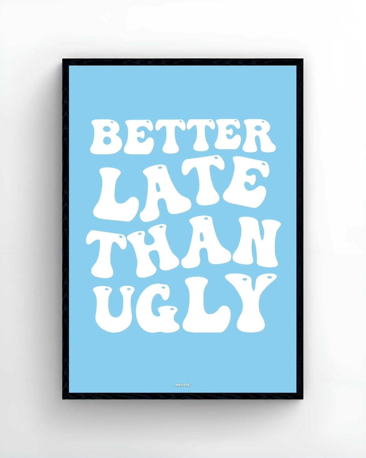 Better Late Than Ugly