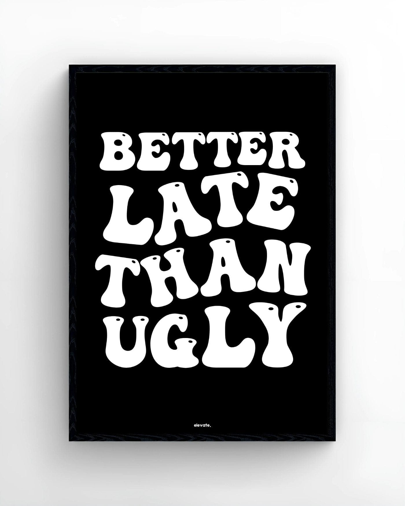 Better Late Than Ugly