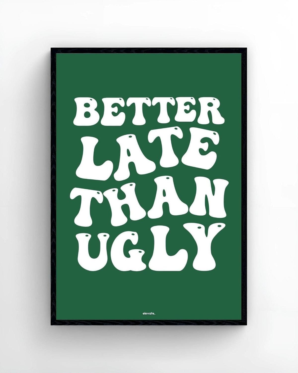 Better Late Than Ugly - Elevate