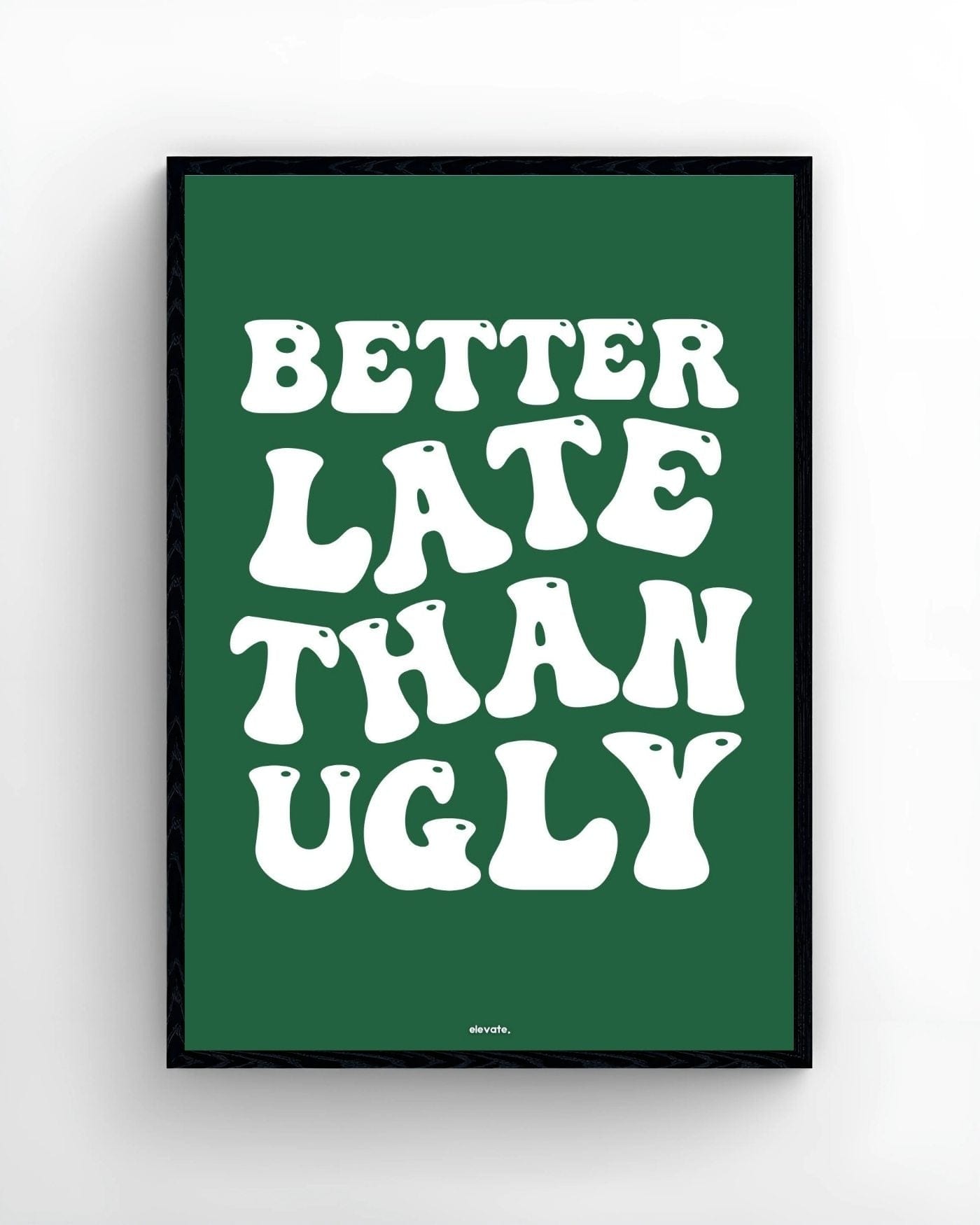 Better Late Than Ugly