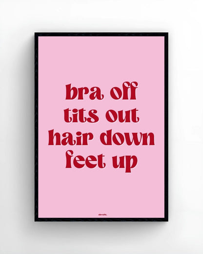 Bra Off T*ts Out Hair Down Feet Up - Elevate