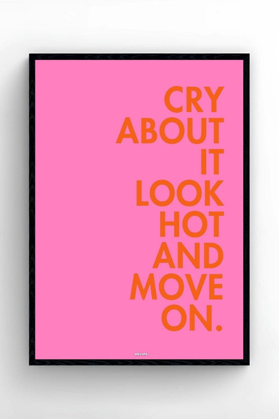 Cry About It Look Hot and Move On.