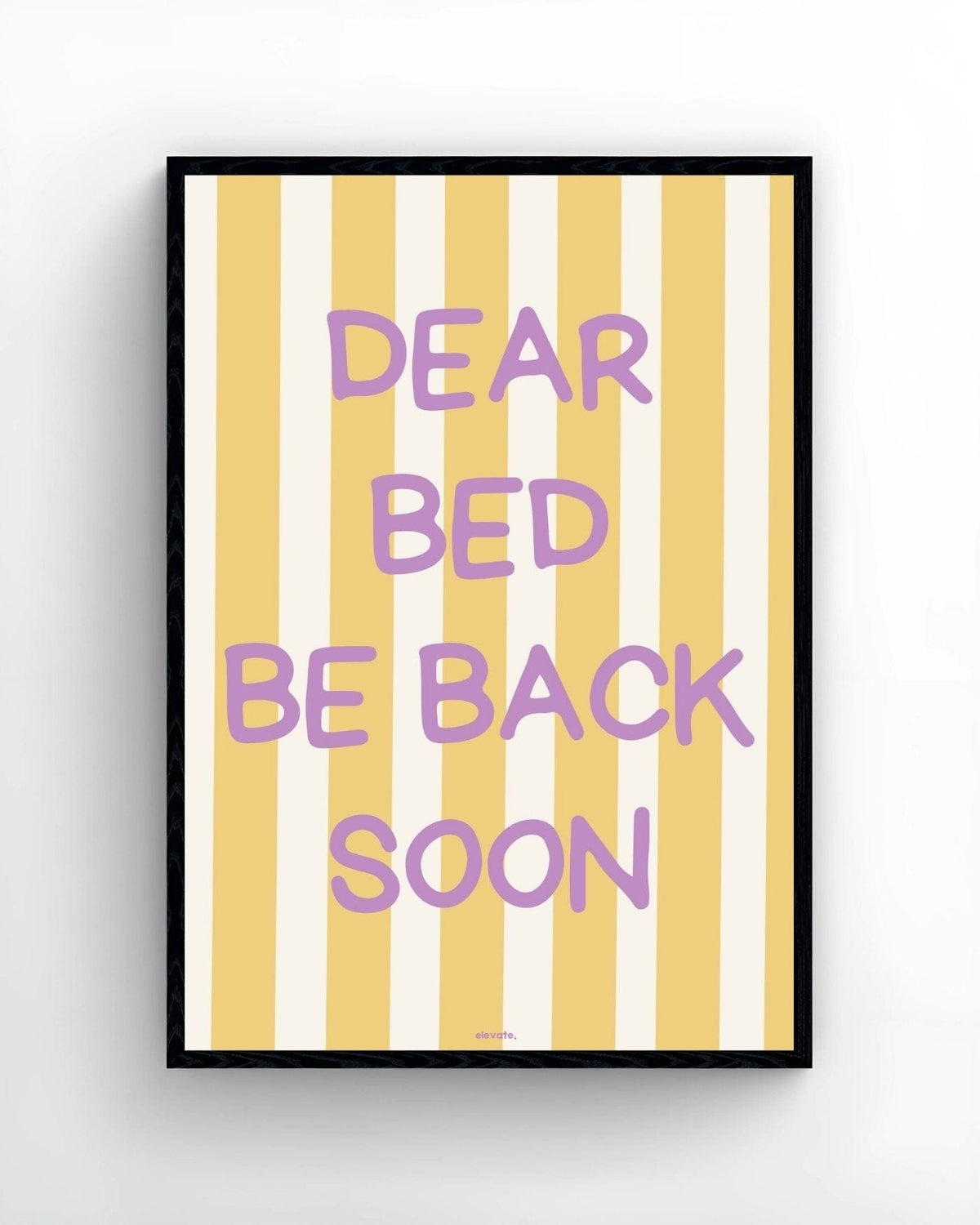 Dear Bed Be Back Soon - Elevate