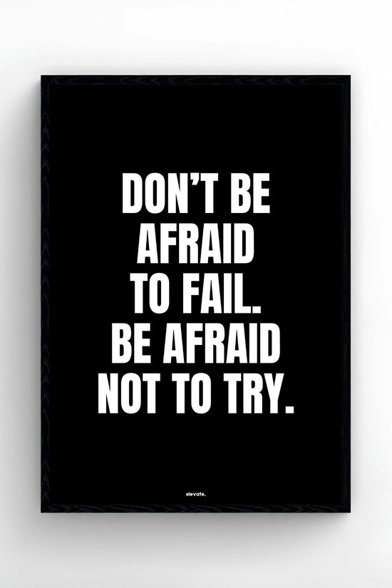 Don't Be Afraid To  Fail. Be Afraid Not To Try.