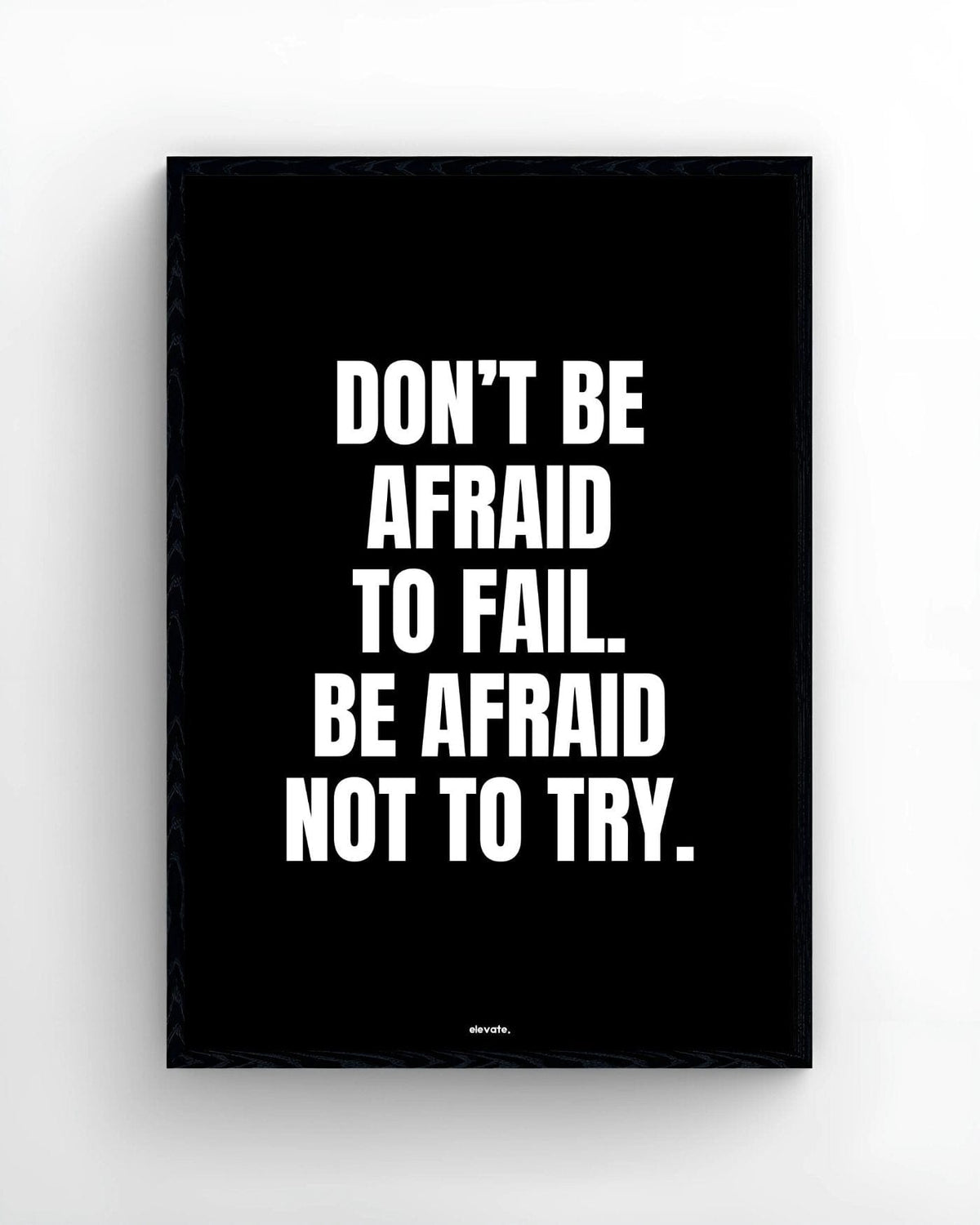 Don't Be Afraid To  Fail. Be Afraid Not To Try. - Elevate