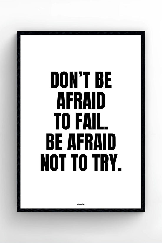 Don't Be Afraid To  Fail. Be Afraid Not To Try.