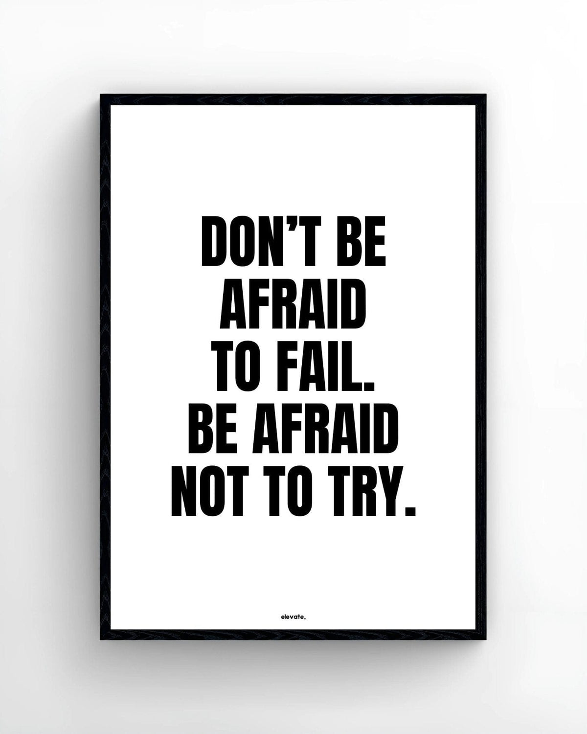 Don't Be Afraid To  Fail. Be Afraid Not To Try. - Elevate