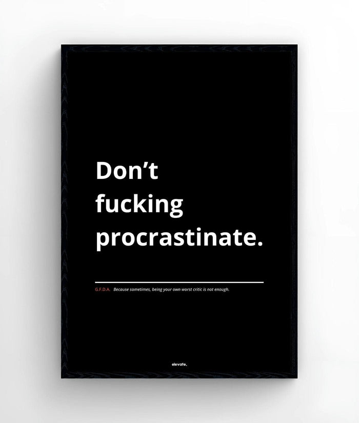 Don’t f*cking procrastinate. - Elevate