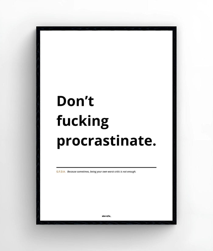 Don’t f*cking procrastinate. - Elevate