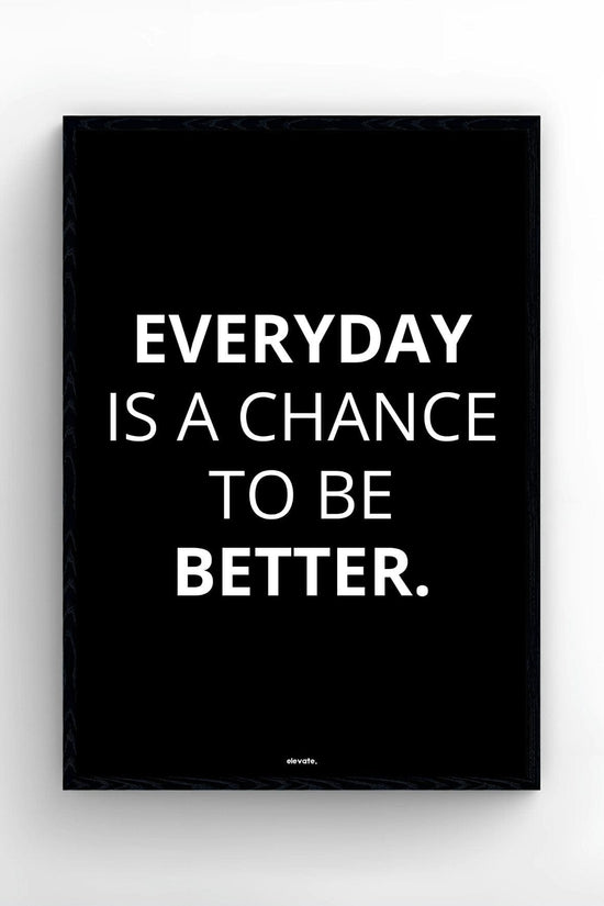 Everyday Is a Chance To Be Better.