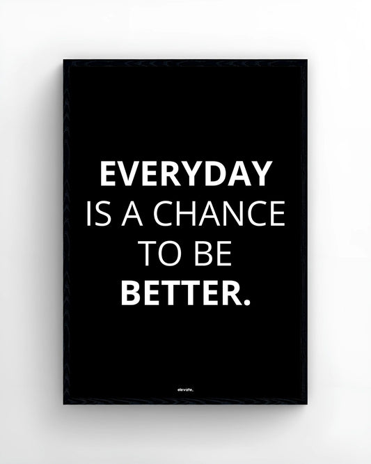 Everyday Is a Chance To Be Better.