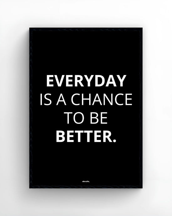 Everyday Is a Chance To Be Better.