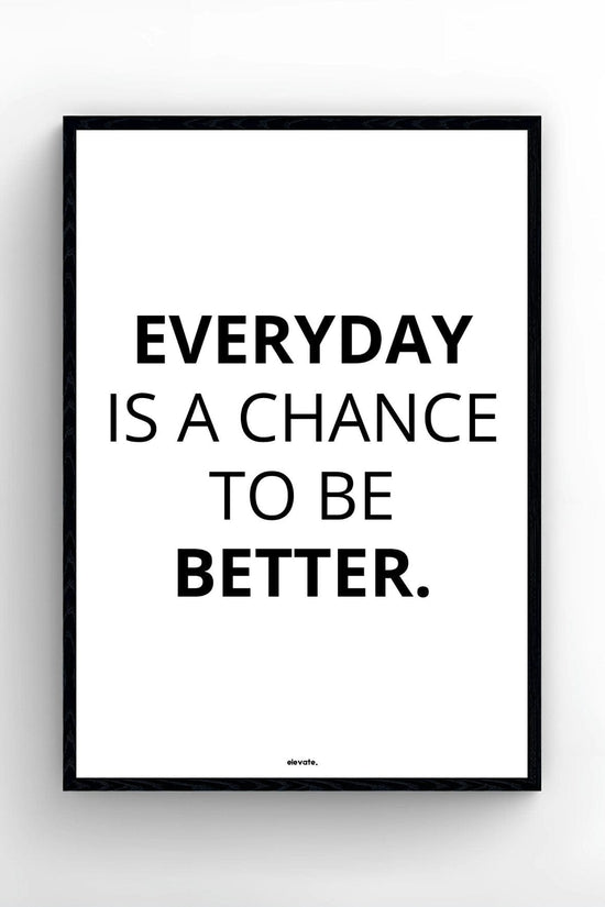 Everyday Is a Chance To Be Better.