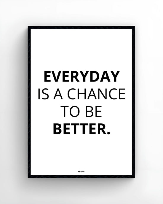 Everyday Is a Chance To Be Better.
