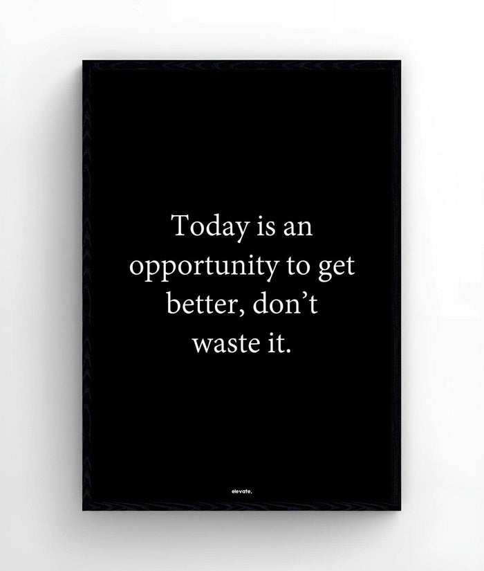Today is an opportunity to get better, don’t waste it. - Elevate