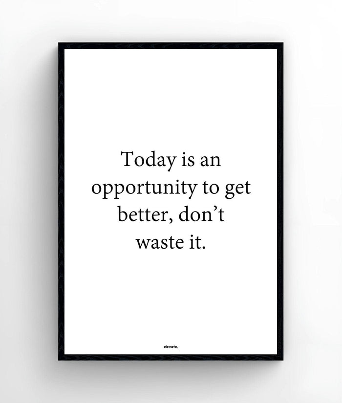 Today is an opportunity to get better, don’t waste it. - Elevate